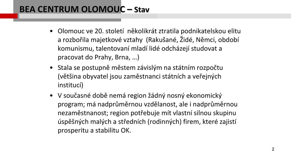 studovat a pracovat do Prahy, Brna, ) Stala se postupně městem závislým na státním rozpočtu (většina obyvatel jsou zaměstnanci státních a veřejných