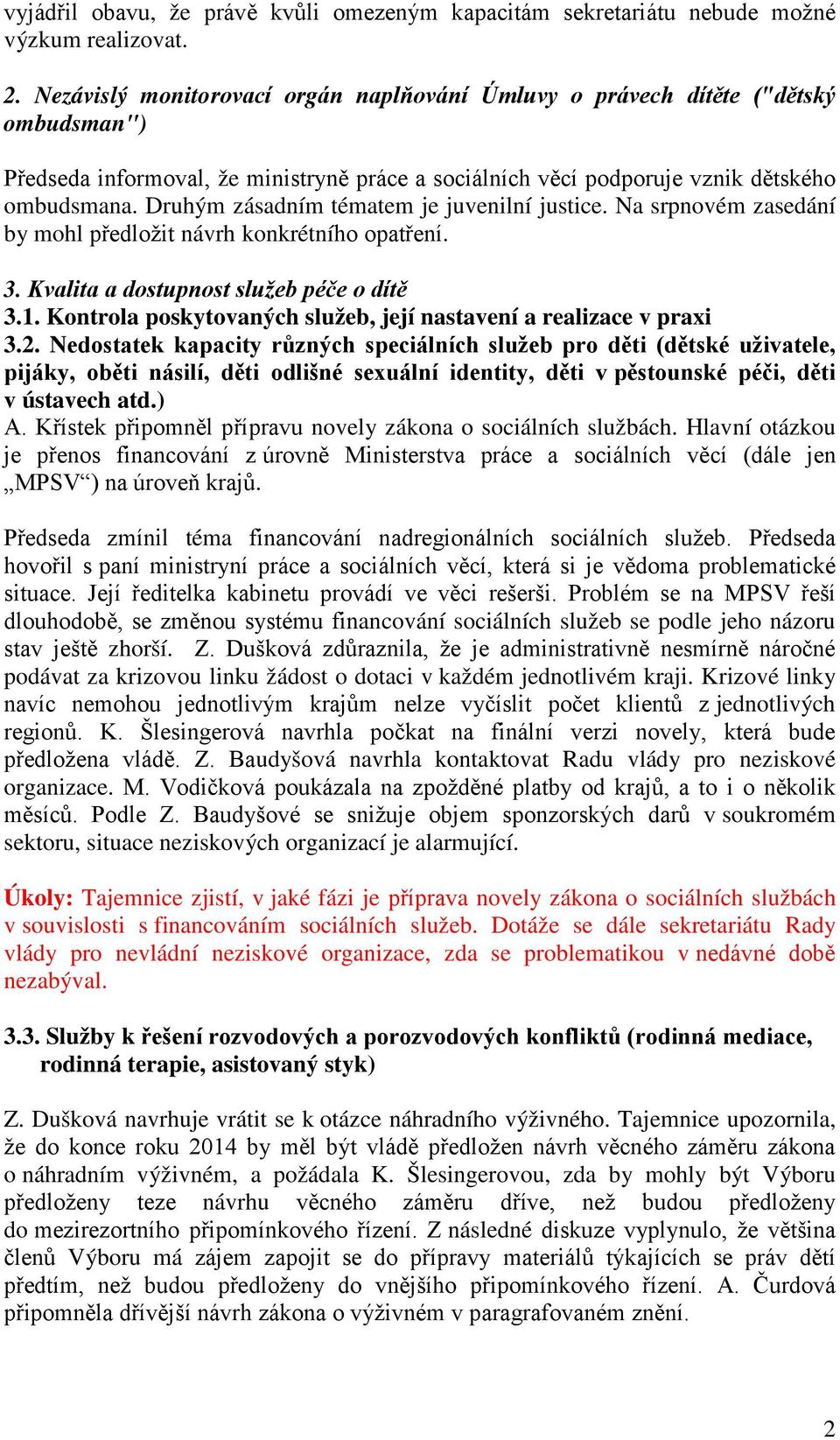 Druhým zásadním tématem je juvenilní justice. Na srpnovém zasedání by mohl předložit návrh konkrétního opatření. 3. Kvalita a dostupnost služeb péče o dítě 3.1.