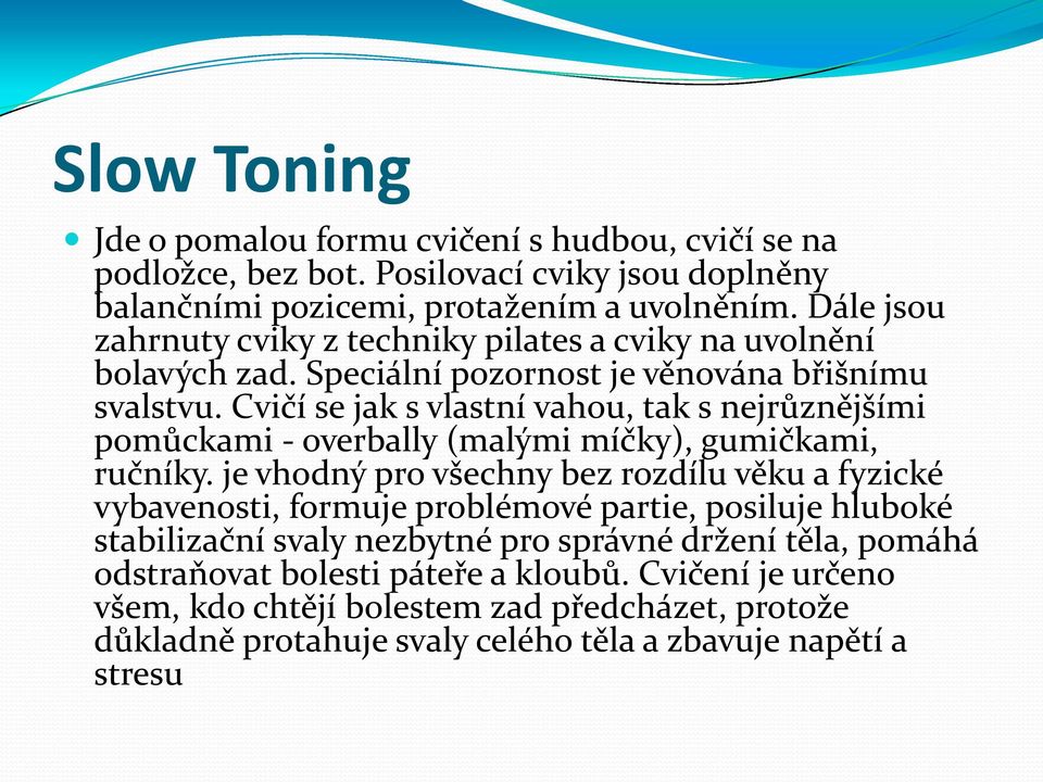 Cvičí se jak s vlastní vahou, tak s nejrůznějšími pomůckami - overbally (malými míčky), gumičkami, ručníky.