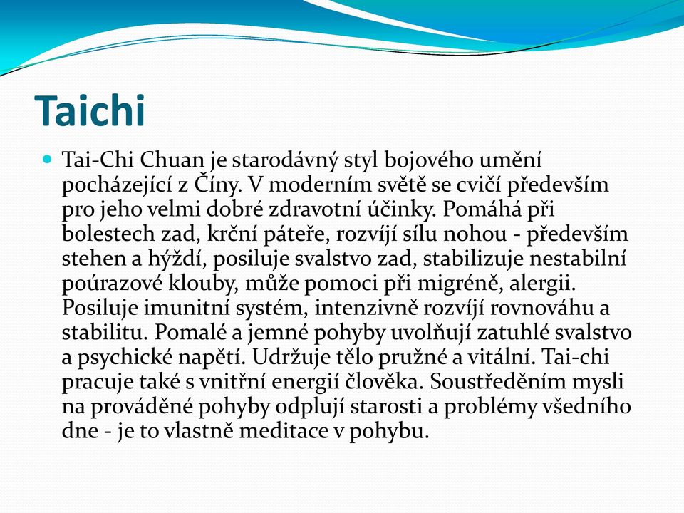 při migréně, alergii. Posiluje imunitní systém, intenzivně rozvíjí rovnováhu a stabilitu. Pomalé a jemné pohyby uvolňují zatuhlé svalstvo a psychické napětí.