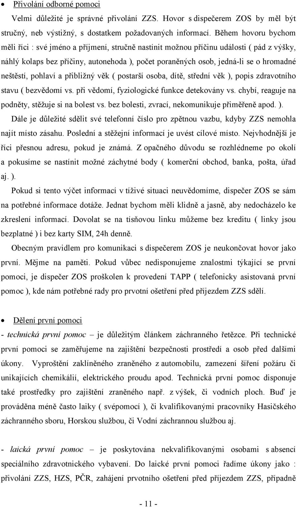 neštěstí, pohlaví a přibližný věk ( postarší osoba, dítě, střední věk ), popis zdravotního stavu ( bezvědomí vs. při vědomí, fyziologické funkce detekovány vs.