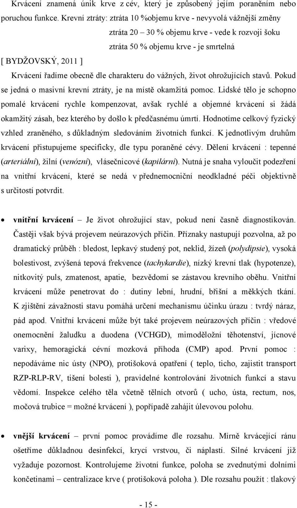 charakteru do vážných, život ohrožujících stavů. Pokud se jedná o masivní krevní ztráty, je na místě okamžitá pomoc.