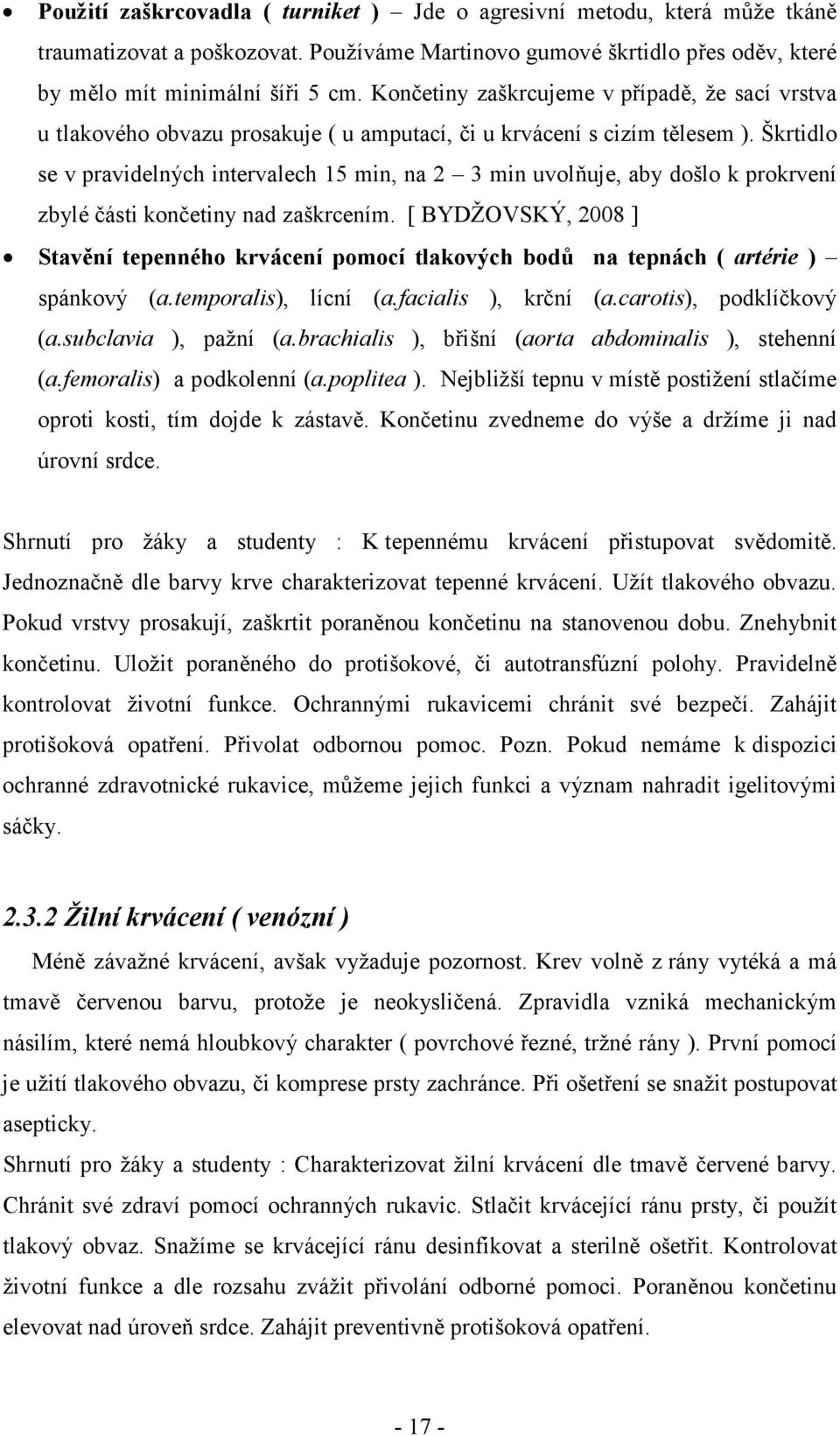 Škrtidlo se v pravidelných intervalech 15 min, na 2 3 min uvolňuje, aby došlo k prokrvení zbylé části končetiny nad zaškrcením.