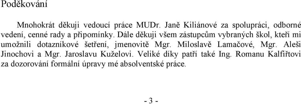 Dále děkuji všem zástupcům vybraných škol, kteří mi umožnili dotazníkové šetření, jmenovitě Mgr.