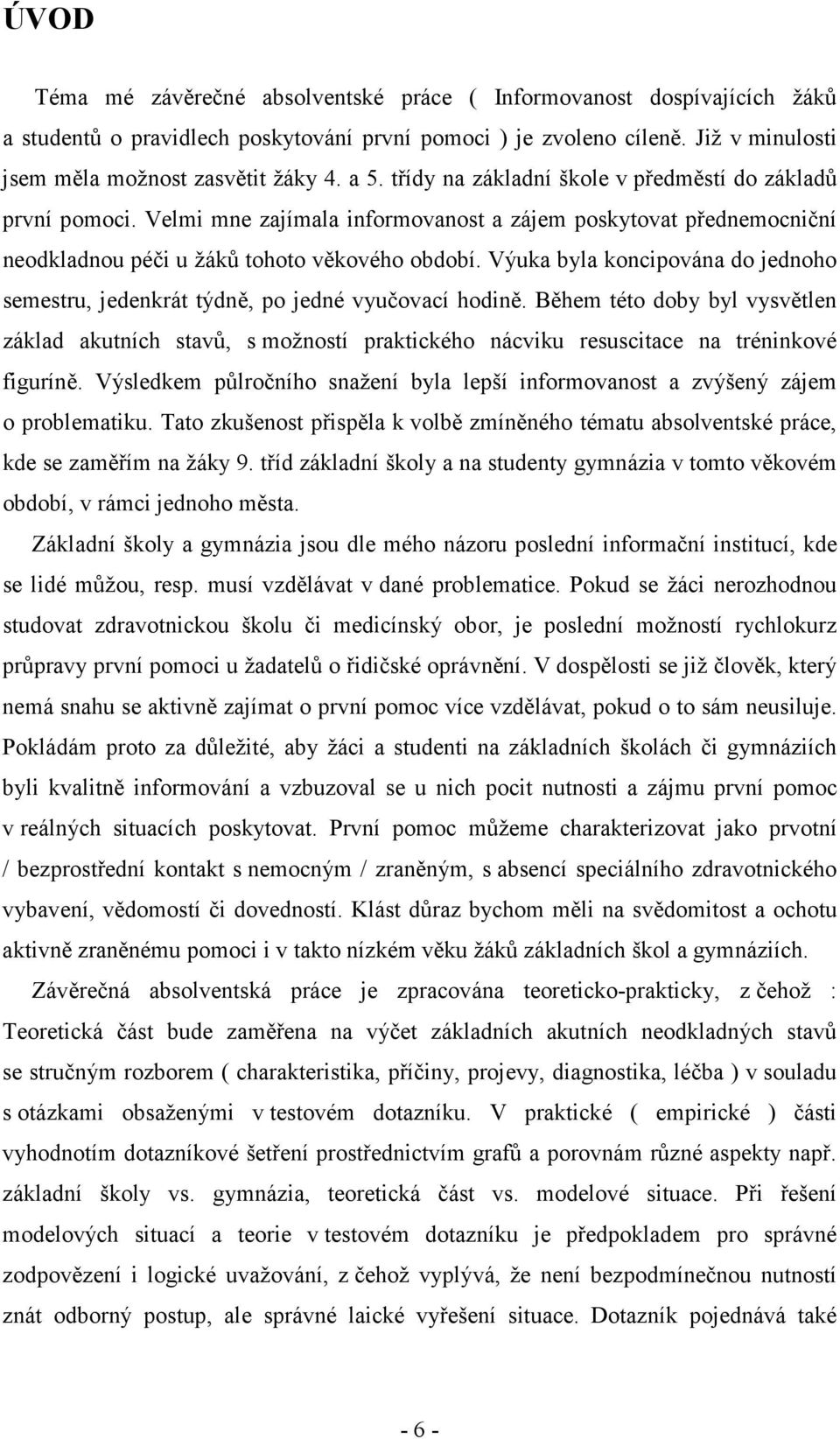 Výuka byla koncipována do jednoho semestru, jedenkrát týdně, po jedné vyučovací hodině.