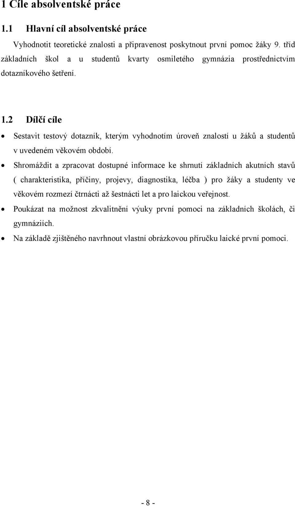 2 Dílčí cíle Sestavit testový dotazník, kterým vyhodnotím úroveň znalostí u žáků a studentů v uvedeném věkovém období.