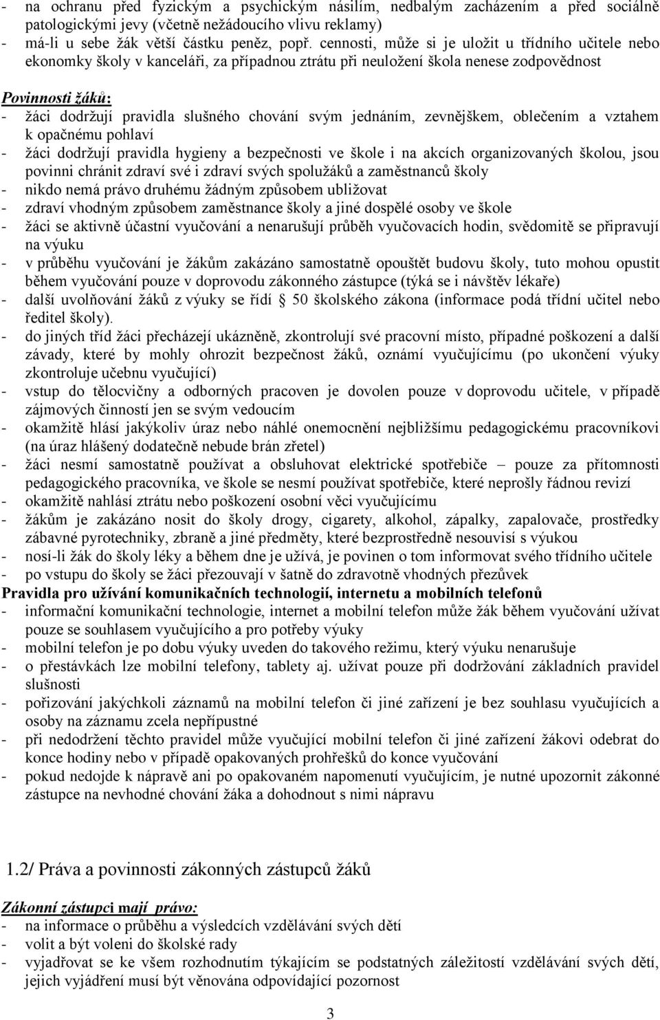 svým jednáním, zevnějškem, oblečením a vztahem k opačnému pohlaví - žáci dodržují pravidla hygieny a bezpečnosti ve škole i na akcích organizovaných školou, jsou povinni chránit zdraví své i zdraví