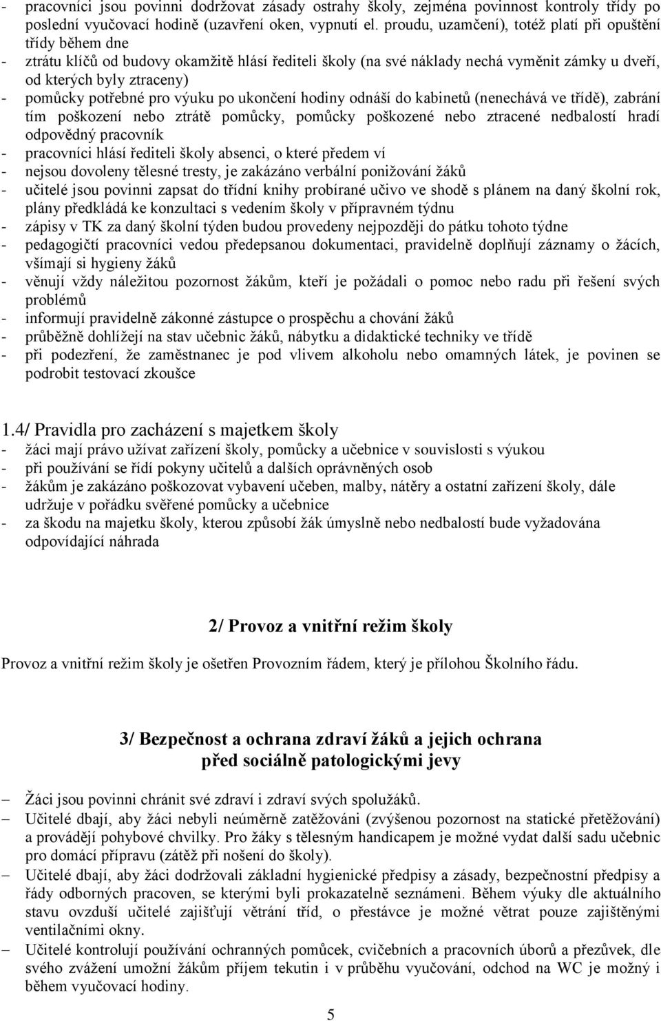 potřebné pro výuku po ukončení hodiny odnáší do kabinetů (nenechává ve třídě), zabrání tím poškození nebo ztrátě pomůcky, pomůcky poškozené nebo ztracené nedbalostí hradí odpovědný pracovník -