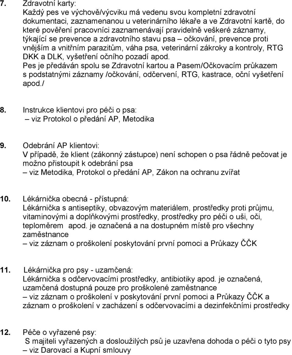 očního pozadí apod. Pes je předáván spolu se Zdravotní kartou a Pasem/Očkovacím průkazem s podstatnými záznamy /očkování, odčervení, RTG, kastrace, oční vyšetření apod./ 8.