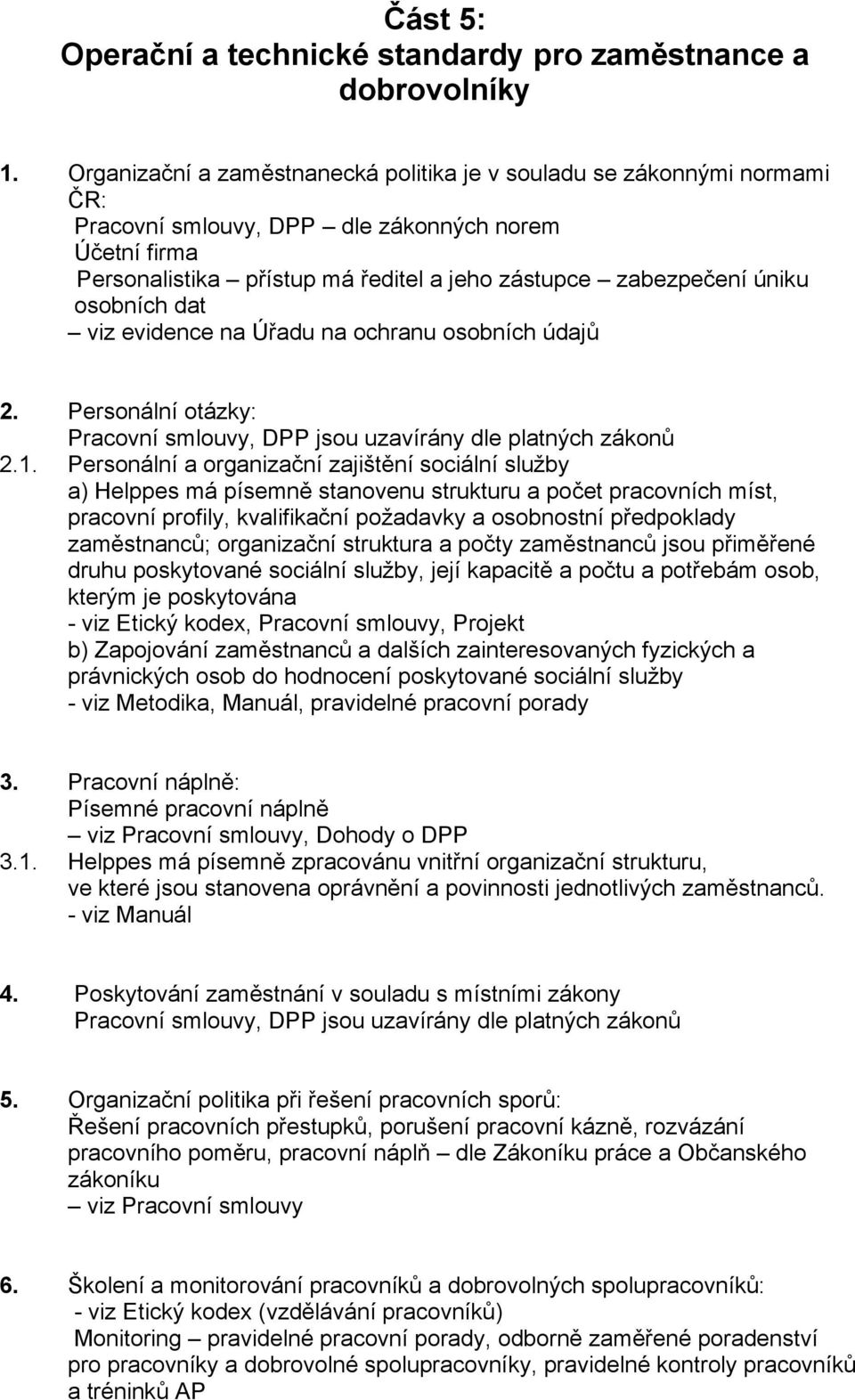 osobních dat viz evidence na Úřadu na ochranu osobních údajů 2. Personální otázky: Pracovní smlouvy, DPP jsou uzavírány dle platných zákonů 2.1.