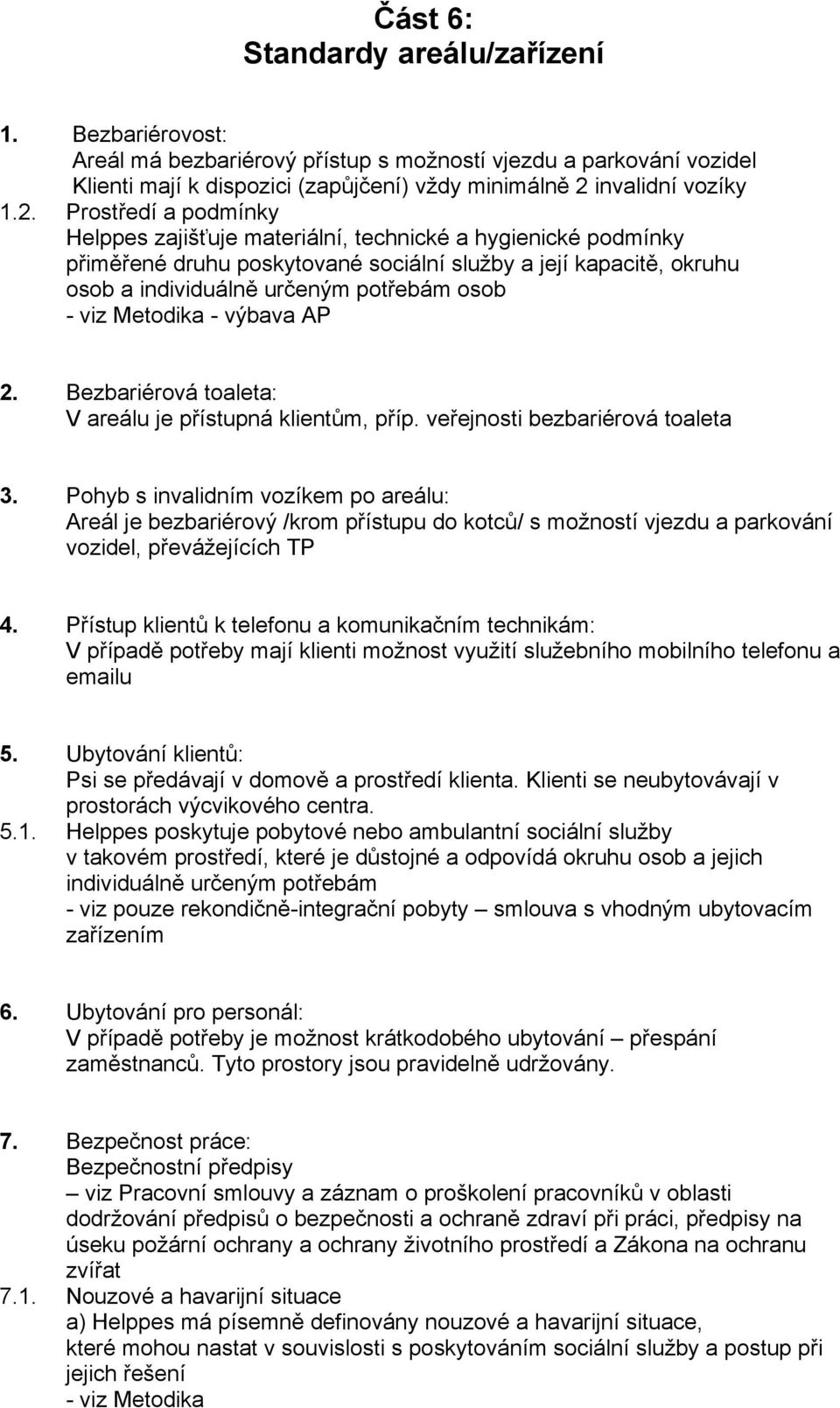 Prostředí a podmínky Helppes zajišťuje materiální, technické a hygienické podmínky přiměřené druhu poskytované sociální služby a její kapacitě, okruhu osob a individuálně určeným potřebám osob -