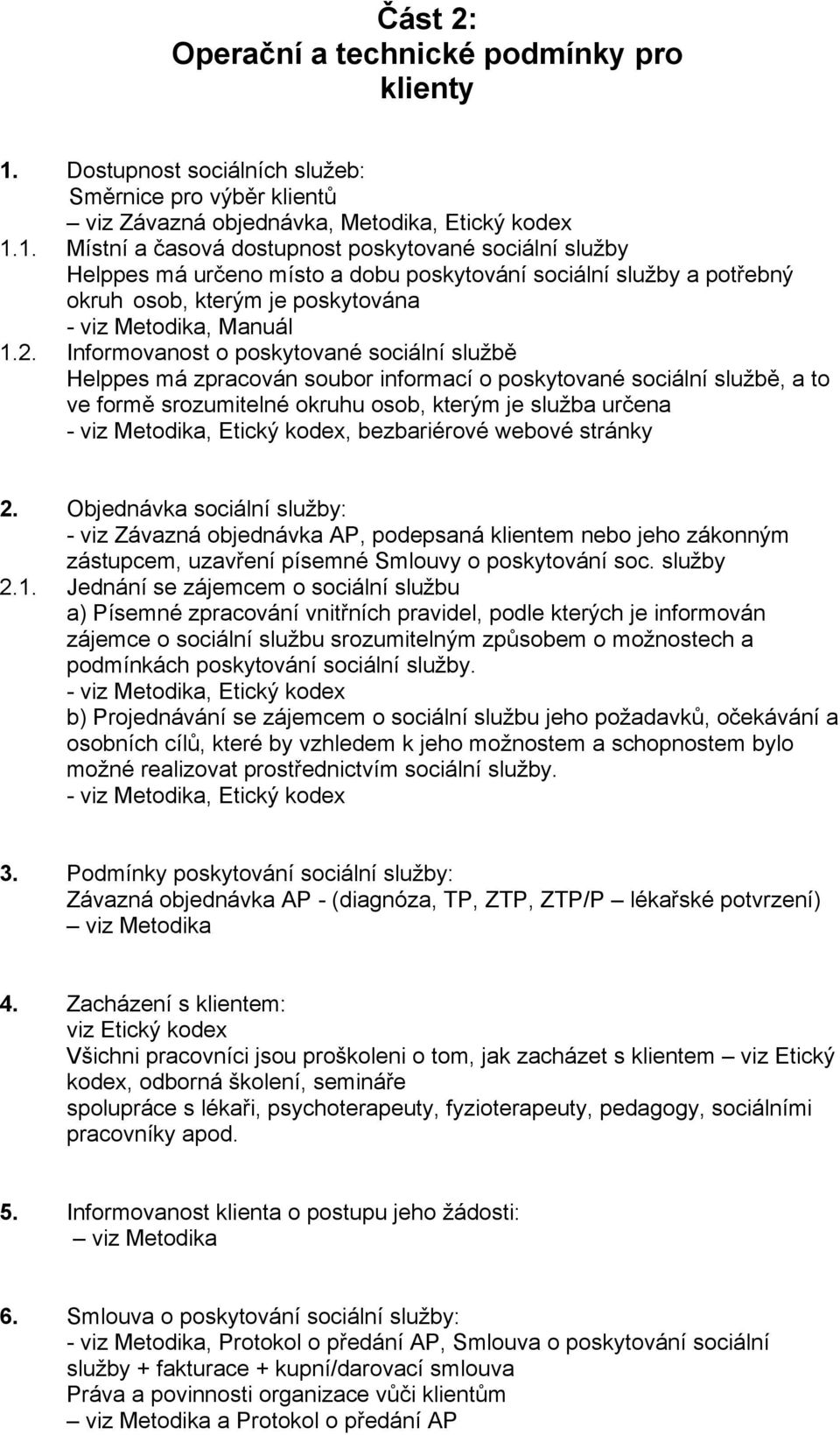 1. Místní a časová dostupnost poskytované sociální služby Helppes má určeno místo a dobu poskytování sociální služby a potřebný okruh osob, kterým je poskytována, Manuál 1.2.