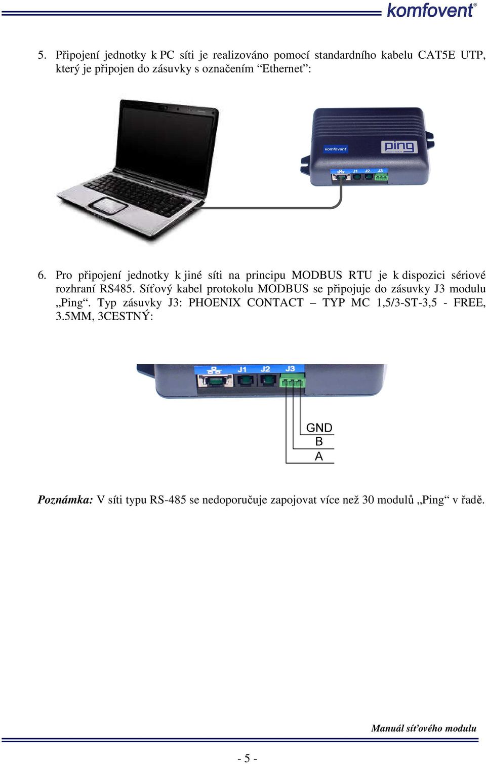 Pro připojení jednotky k jiné síti na principu MODBUS RTU je k dispozici sériové rozhraní RS485.