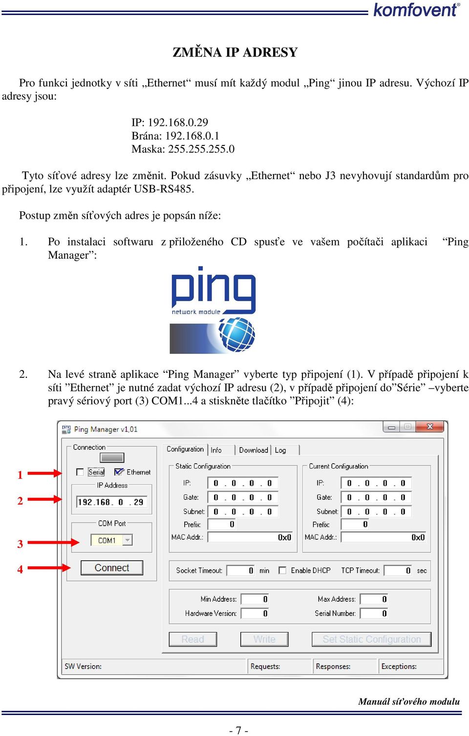 Postup změn síťových adres je popsán níže: 1. Po instalaci softwaru z přiloženého CD spusťe ve vašem počítači aplikaci Ping Manager : 2.