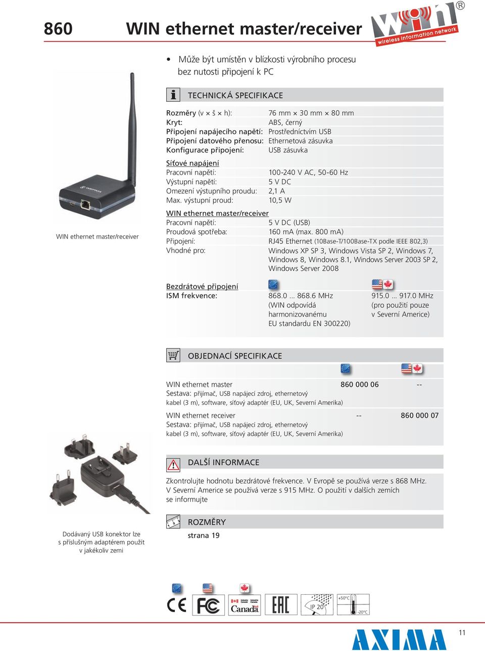 Výstupní napětí: 5 V DC Omezení výstupního proudu: 2,1 A Max. výstupní proud: 10,5 W WIN ethernet master/receiver Pracovní napětí: 5 V DC (USB) Proudová spotřeba: 160 ma (max.