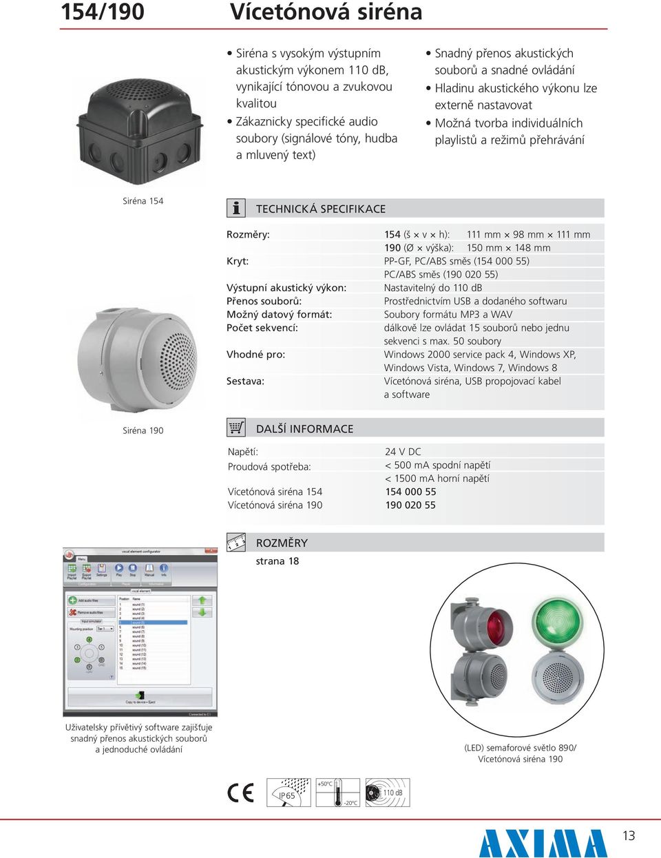 Rozměry: 154 (š v h): 111 mm 98 mm 111 mm 190 (Ø výška): 150 mm 148 mm Kryt: PP-GF, PC/ABS směs (154 000 55) PC/ABS směs (190 020 55) Výstupní akustický výkon: Nastavitelný do 110 db Přenos souborů: