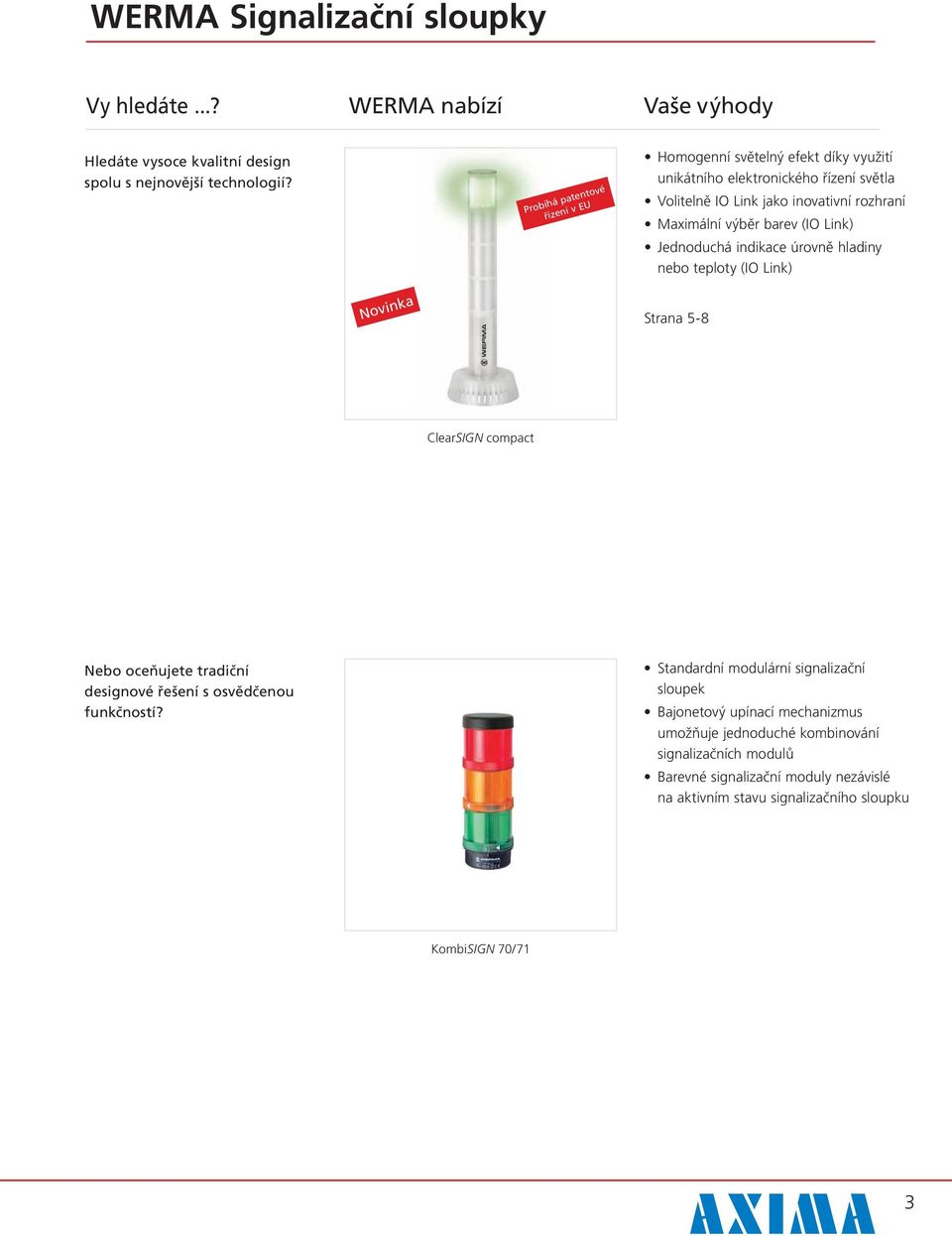 (IO Link) Jednoduchá indikace úrovně hladiny nebo teploty (IO Link) Novinka Strana 5-8 ClearSIGN compact Nebo oceňujete tradiční designové řešení s osvědčenou funkčností?