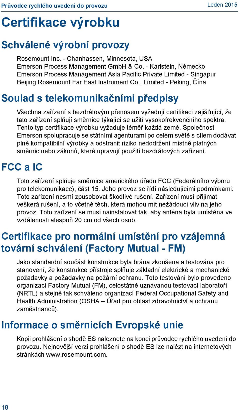 , Limited - Peking, Čína Soulad s telekomunikačními předpisy Všechna zařízení s bezdrátovým přenosem vyžadují certifikaci zajišťující, že tato zařízení splňují směrnice týkající se užití