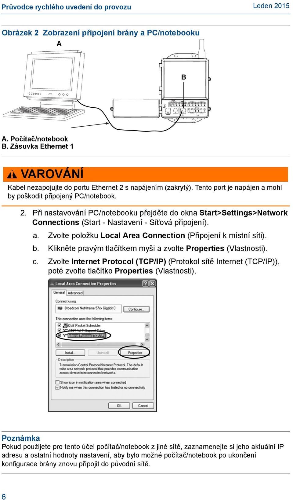 s napájením (zakrytý). Tento port je napájen a mohl by poškodit připojený PC/notebook. 2.