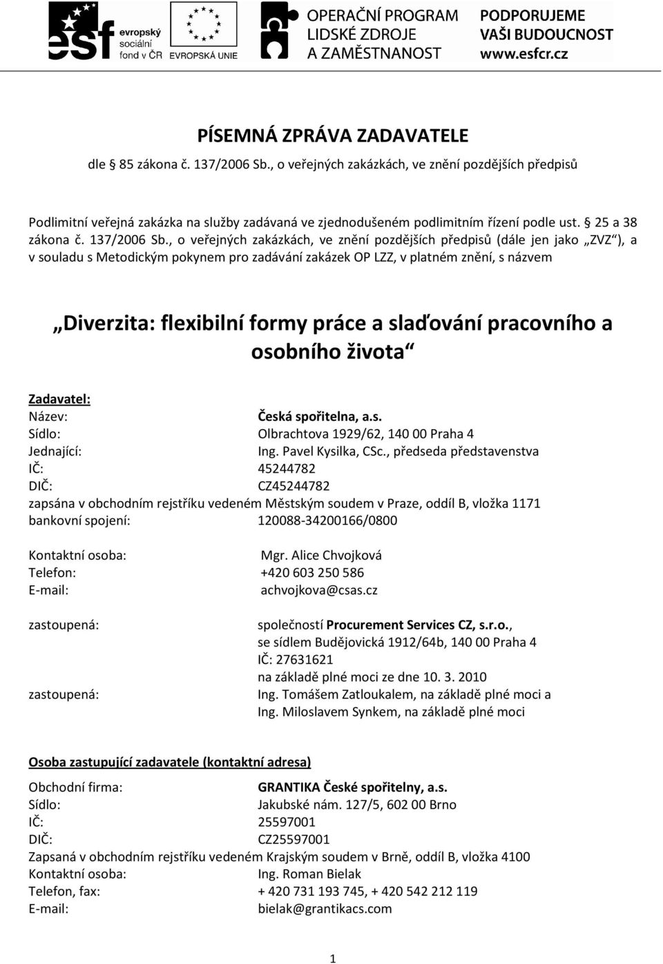 , o veřejných zakázkách, ve znění pozdějších předpisů (dále jen jako ZVZ ), a v souladu s Metodickým pokynem pro zadávání zakázek OP LZZ, v platném znění, s názvem Diverzita: flexibilní formy práce a