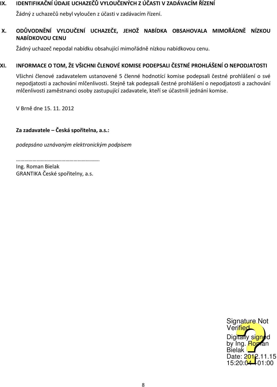 INFORMACE O TOM, ŽE VŠICHNI ČLENOVÉ KOMISE PODEPSALI ČESTNÉ PROHLÁŠENÍ O NEPODJATOSTI Všichni členové zadavatelem ustanovené 5 členné hodnotící komise podepsali čestné prohlášení o své nepodjatosti a