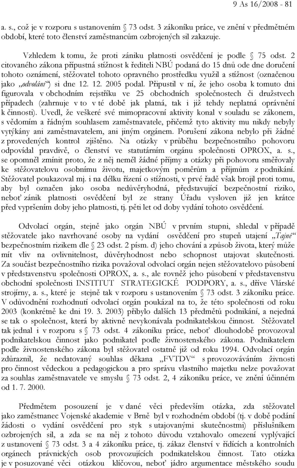 2 citovaného zákona přípustná stížnost k řediteli NBÚ podaná do 15 dnů ode dne doručení tohoto oznámení, stěžovatel tohoto opravného prostředku využil a stížnost (označenou jako odvolání ) si dne 12.