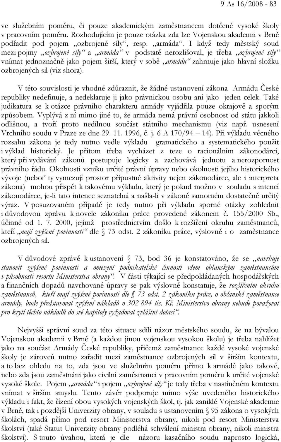 I když tedy městský soud mezi pojmy ozbrojené síly a armáda v podstatě nerozlišoval, je třeba ozbrojené síly vnímat jednoznačně jako pojem širší, který v sobě armádu zahrnuje jako hlavní složku