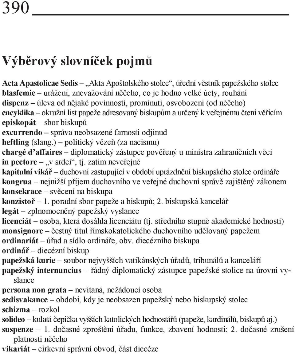 odjinud heftling (slang.) politický vězeň (za nacismu) chargé d affaires diplomatický zástupce pověřený u ministra zahraničních věcí in pectore v srdci, tj.