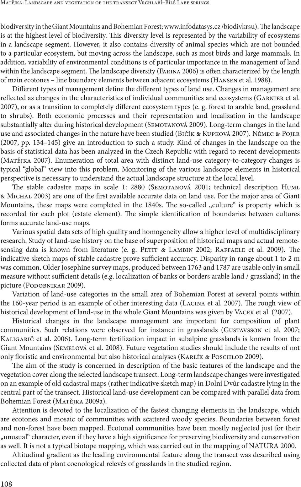 However, it also contains diversity of animal species which are not bounded to a particular ecosystem, but moving across the landscape, such as most birds and large mammals.