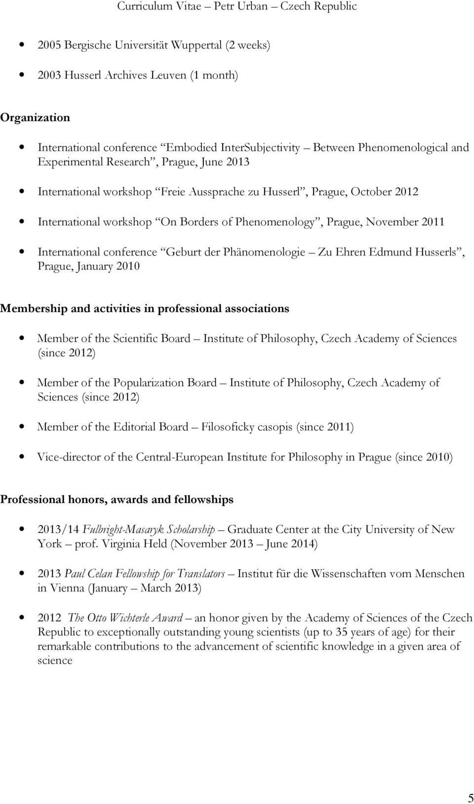 Geburt der Phänomenologie Zu Ehren Edmund Husserls, Prague, January 2010 Membership and activities in professional associations Member of the Scientific Board Institute of Philosophy, Czech Academy