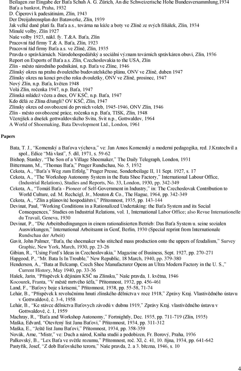 fy. T.&A. Baťa, Zlín Pracovní řád firmy T.& A. Baťa, Zlín, 1923 Pracovní řád firmy Baťa a.s. ve Zlíně, Zlín, 1935 Pravda o správkárnách.