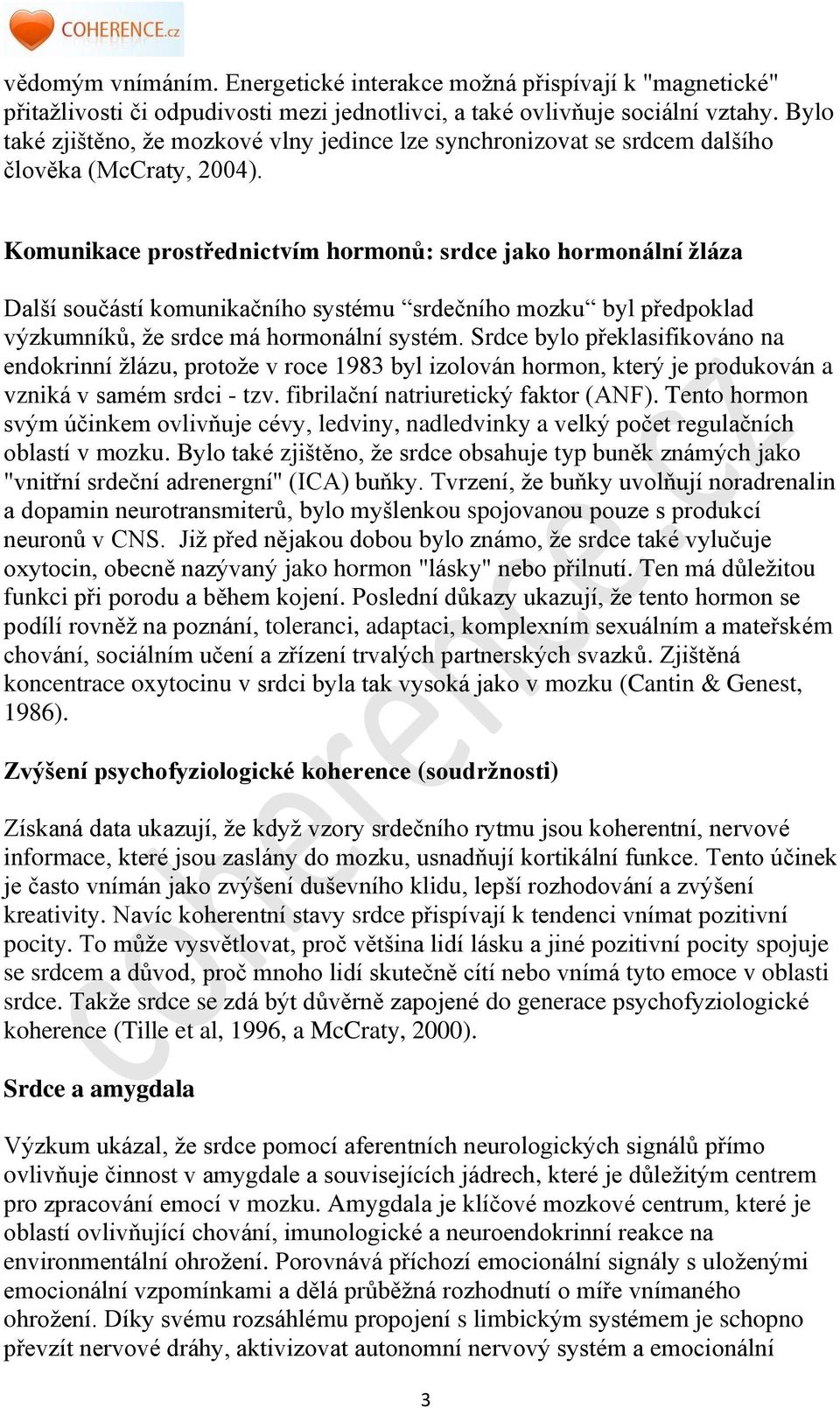 Komunikace prostřednictvím hormonů: srdce jako hormonální žláza Další součástí komunikačního systému srdečního mozku byl předpoklad výzkumníků, že srdce má hormonální systém.