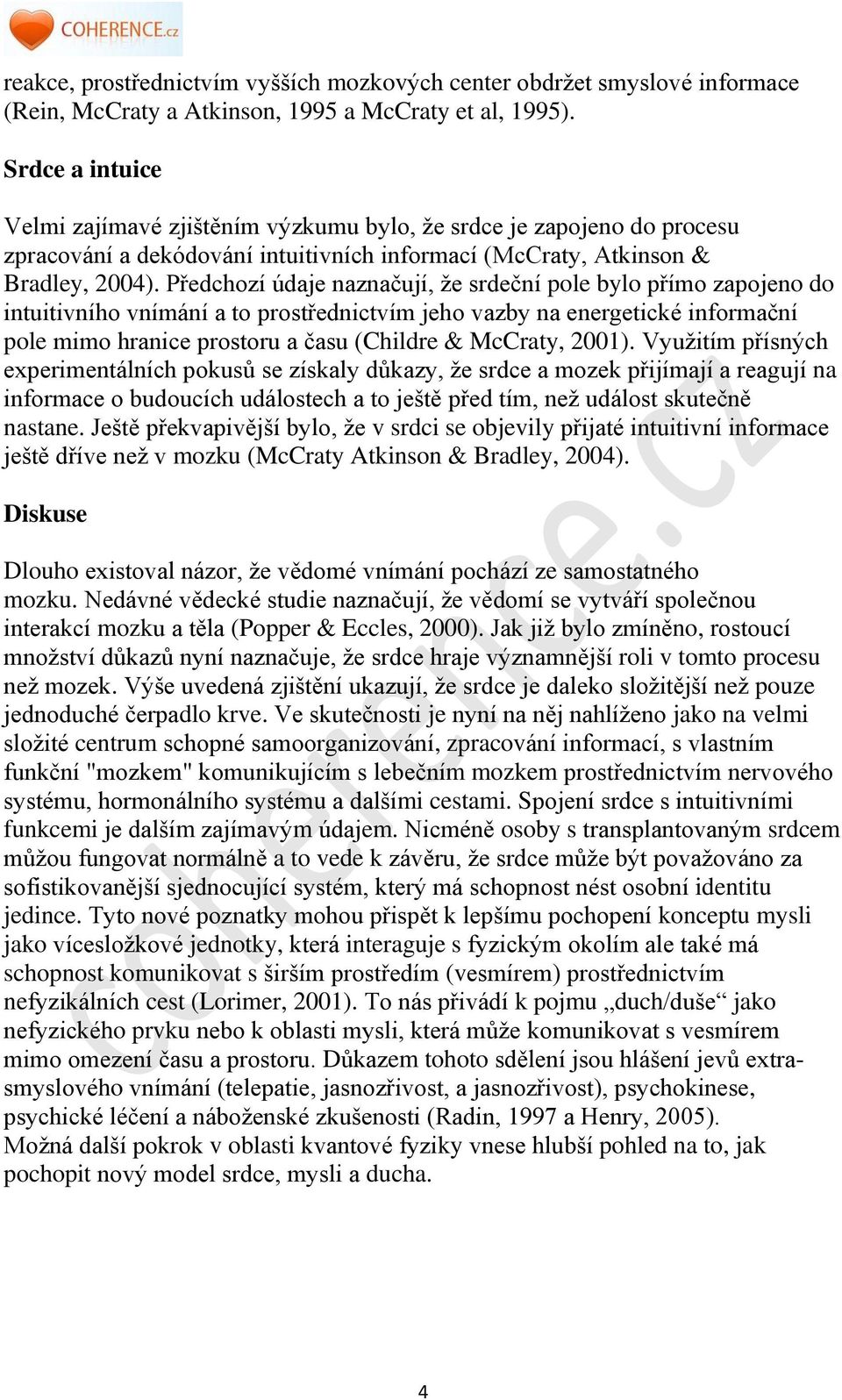 Předchozí údaje naznačují, že srdeční pole bylo přímo zapojeno do intuitivního vnímání a to prostřednictvím jeho vazby na energetické informační pole mimo hranice prostoru a času (Childre & McCraty,