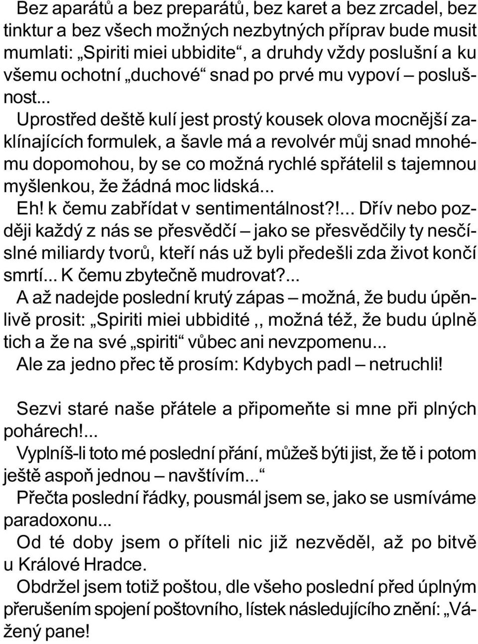 .. Uprostøed deštì kulí jest prostý kousek olova mocnìjší zaklínajících formulek, a šavle má a revolvér mùj snad mnohému dopomohou, by se co možná rychlé spøátelil s tajemnou myšlenkou, že žádná moc