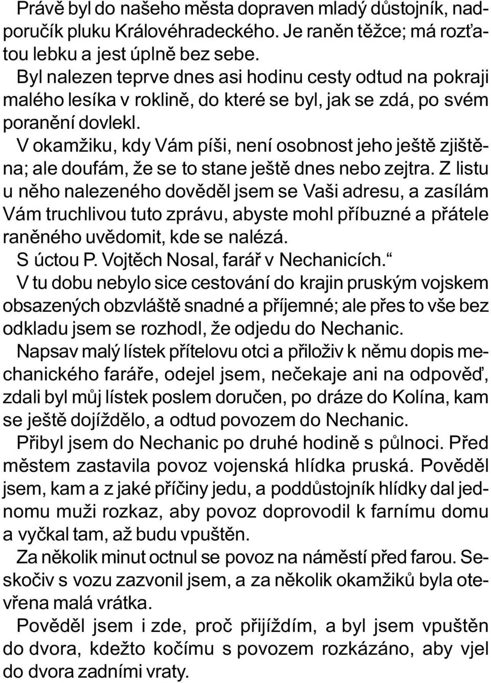 V okamžiku, kdy Vám píši, není osobnost jeho ještì zjištìna; ale doufám, že se to stane ještì dnes nebo zejtra.