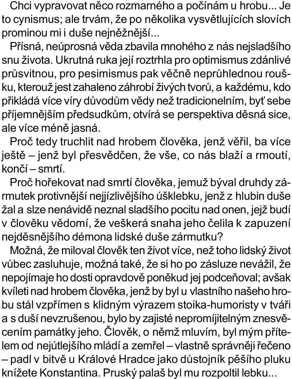 Ukrutná ruka její roztrhla pro optimismus zdánlivé prùsvitnou, pro pesimismus pak vìènì neprùhlednou roušku, kterouž jest zahaleno záhrobí živých tvorù, a každému, kdo pøikládá více víry dùvodùm vìdy