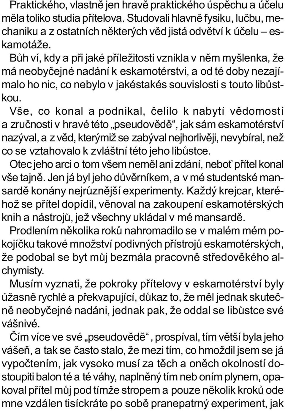 Vše, co konal a podnikal, èelilo k nabytí vìdomostí a zruènosti v hravé této pseudovìdì, jak sám eskamotérství nazýval, a z vìd, kterýmiž se zabýval nejhorlivìji, nevybíral, než co se vztahovalo k