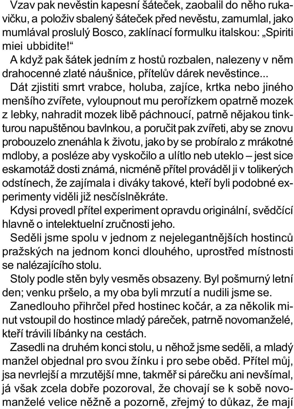 .. Dát zjistiti smrt vrabce, holuba, zajíce, krtka nebo jiného menšího zvíøete, vyloupnout mu peroøízkem opatrnì mozek z lebky, nahradit mozek libì páchnoucí, patrnì nìjakou tinkturou napuštìnou