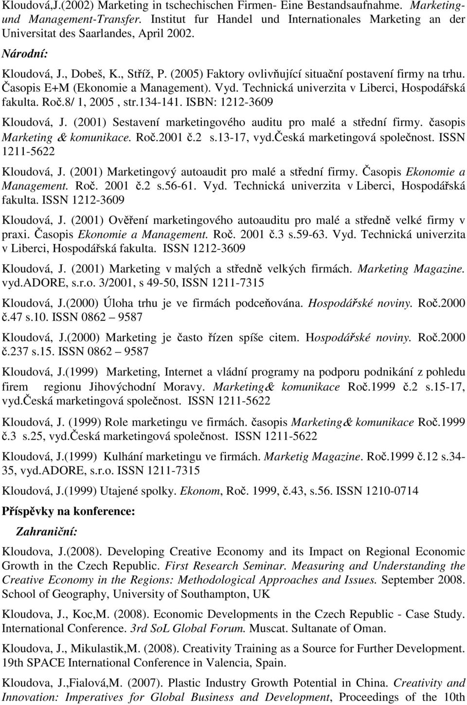 (2005) Faktory ovliv ující situa ní postavení firmy na trhu. asopis E+M (Ekonomie a Management). Vyd. Technická univerzita v Liberci, Hospodá ská fakulta. Ro.8/ 1, 2005, str.134-141.