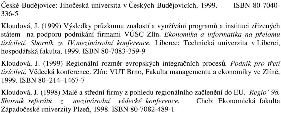 mezinárodní konference. Liberec: Technická univerzita v Liberci, hospodá ská fakulta, 1999. ISBN 80-7083-359-9 Kloudová, J. (1999) Regionální rozm r evropských integra ních proces.