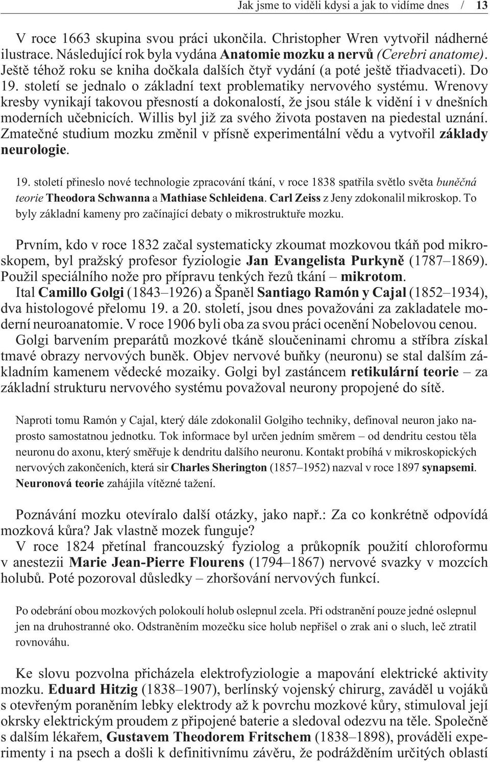 století se jednalo o základní text problematiky nervového systému. Wrenovy kresby vynikají takovou pøesností a dokonalostí, že jsou stále k vidìní i v dnešních moderních uèebnicích.