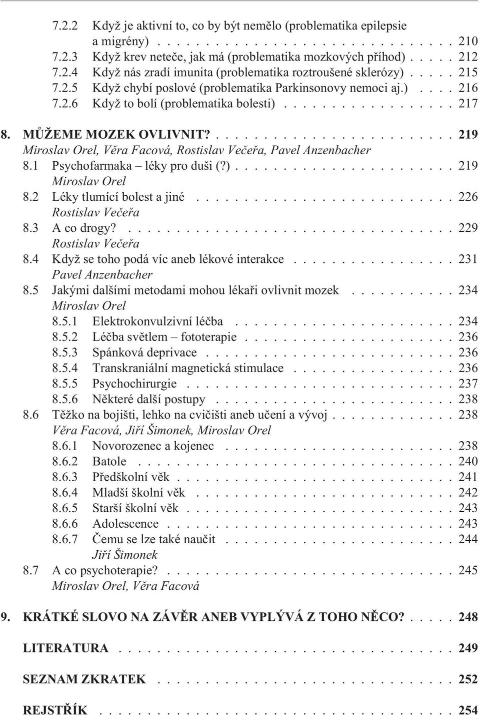 ...219, Rostislav Veèeøa, Pavel Anzenbacher 8.1 Psychofarmaka léky pro duši (?)....................... 219 8.2 Léky tlumící bolest a jiné........................... 226 Rostislav Veèeøa 8.