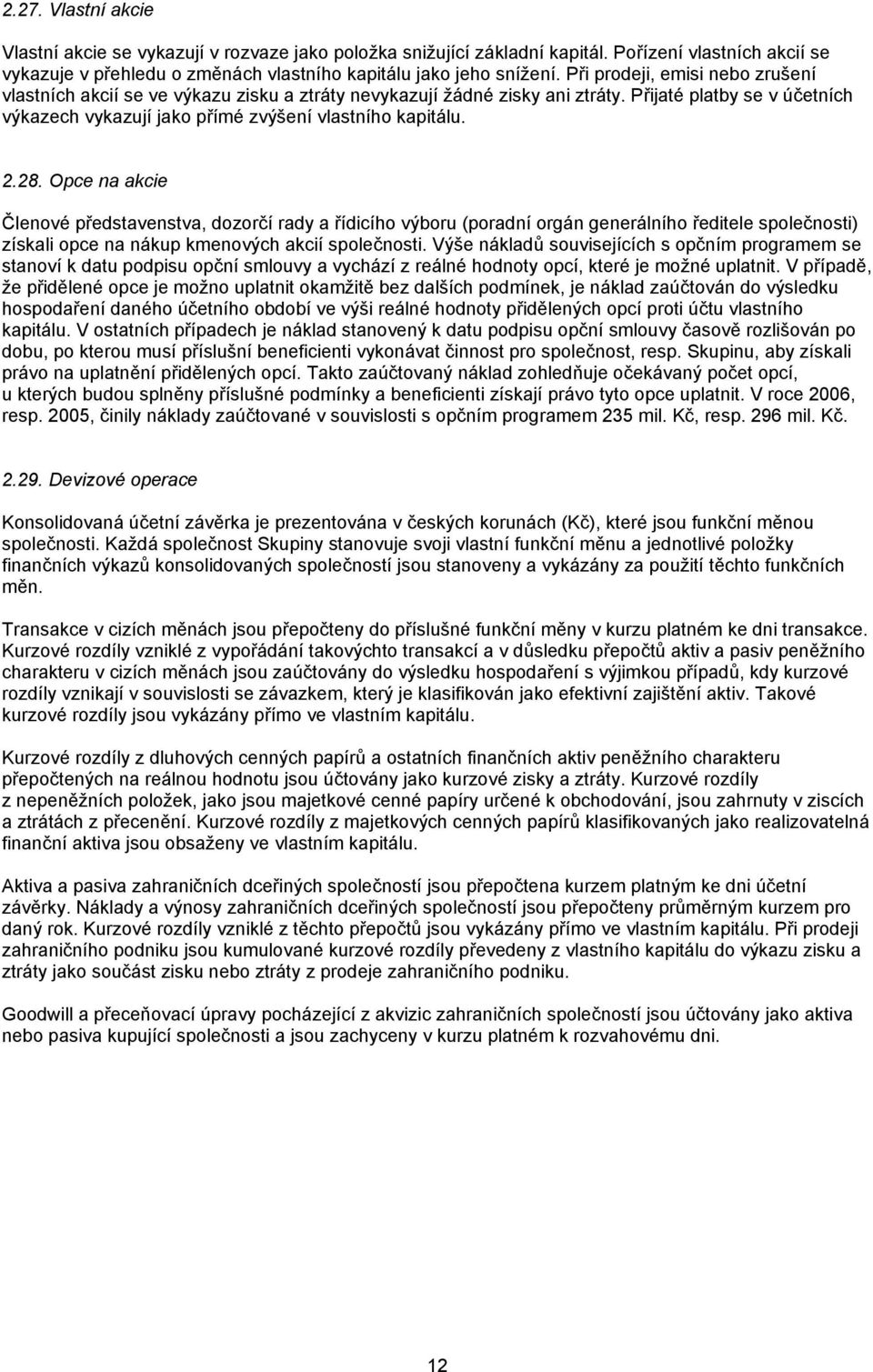 28. Opce na akcie Členové představenstva, dozorčí rady a řídicího výboru (poradní orgán generálního ředitele společnosti) získali opce na nákup kmenových akcií společnosti.