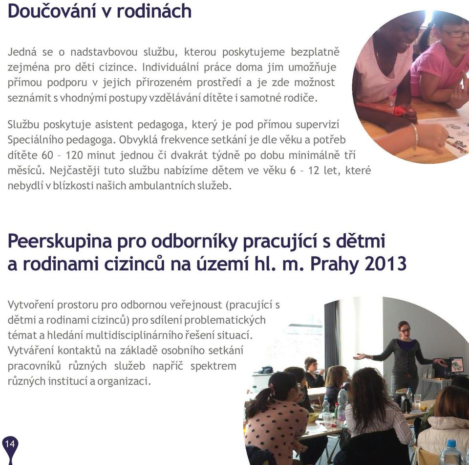 Službu poskytuje asistent pedagoga, který je pod přímou supervizí Speciálního pedagoga.