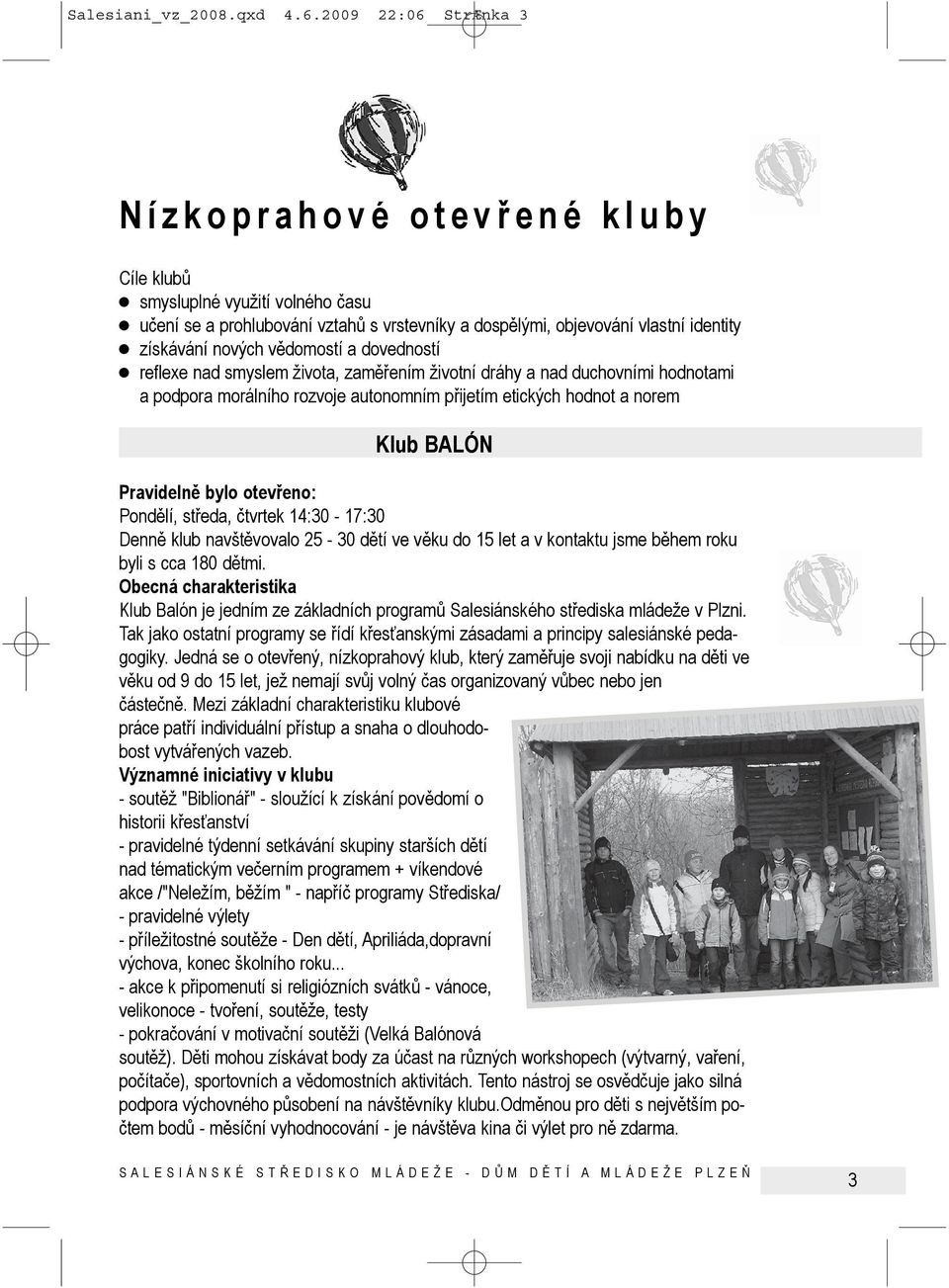 vědomostí a dovedností reflexe nad smyslem života, zaměřením životní dráhy a nad duchovními hodnotami a podpora morálního rozvoje autonomním přijetím etických hodnot a norem Klub BALÓN Pravidelně