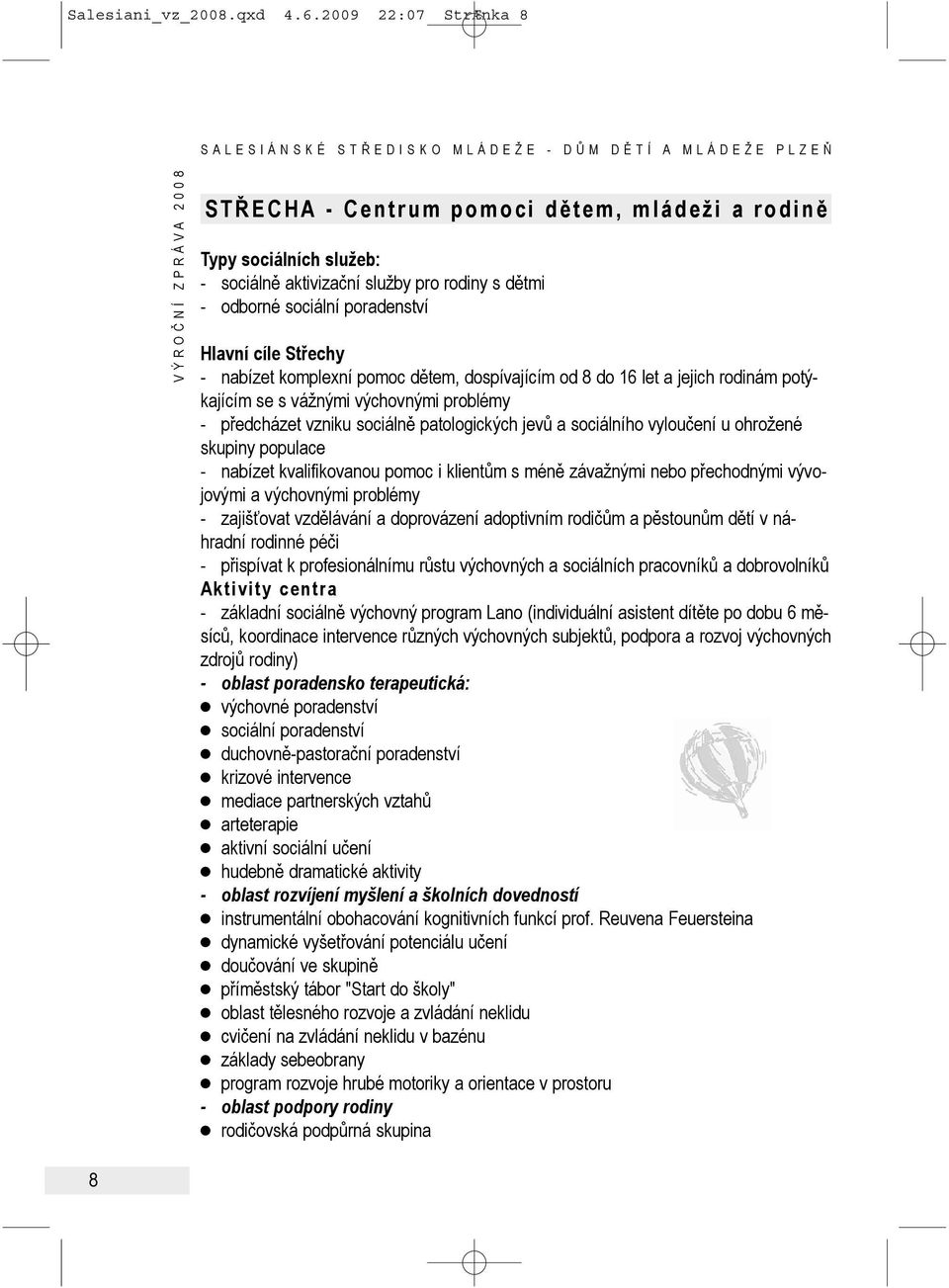 nabízet komplexní pomoc dětem, dospívajícím od 8 do 16 let a jejich rodinám potýkajícím se s vážnými výchovnými problémy - předcházet vzniku sociálně patologických jevů a sociálního vyloučení u