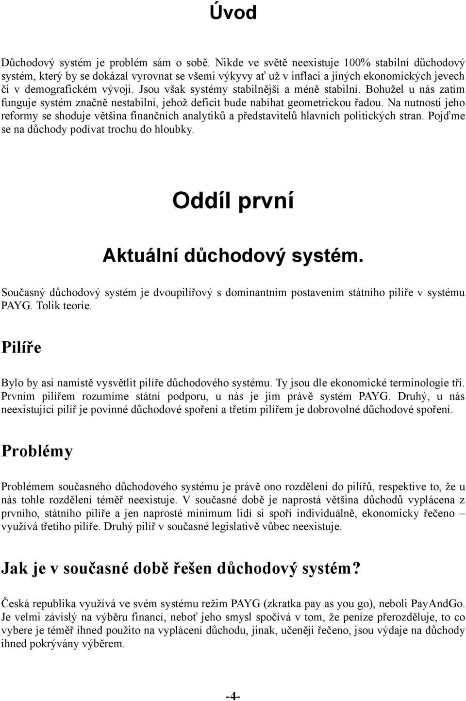 Jsou však systémy stabilnější a méně stabilní. Bohužel u nás zatím funguje systém značně nestabilní, jehož deficit bude nabíhat geometrickou řadou.