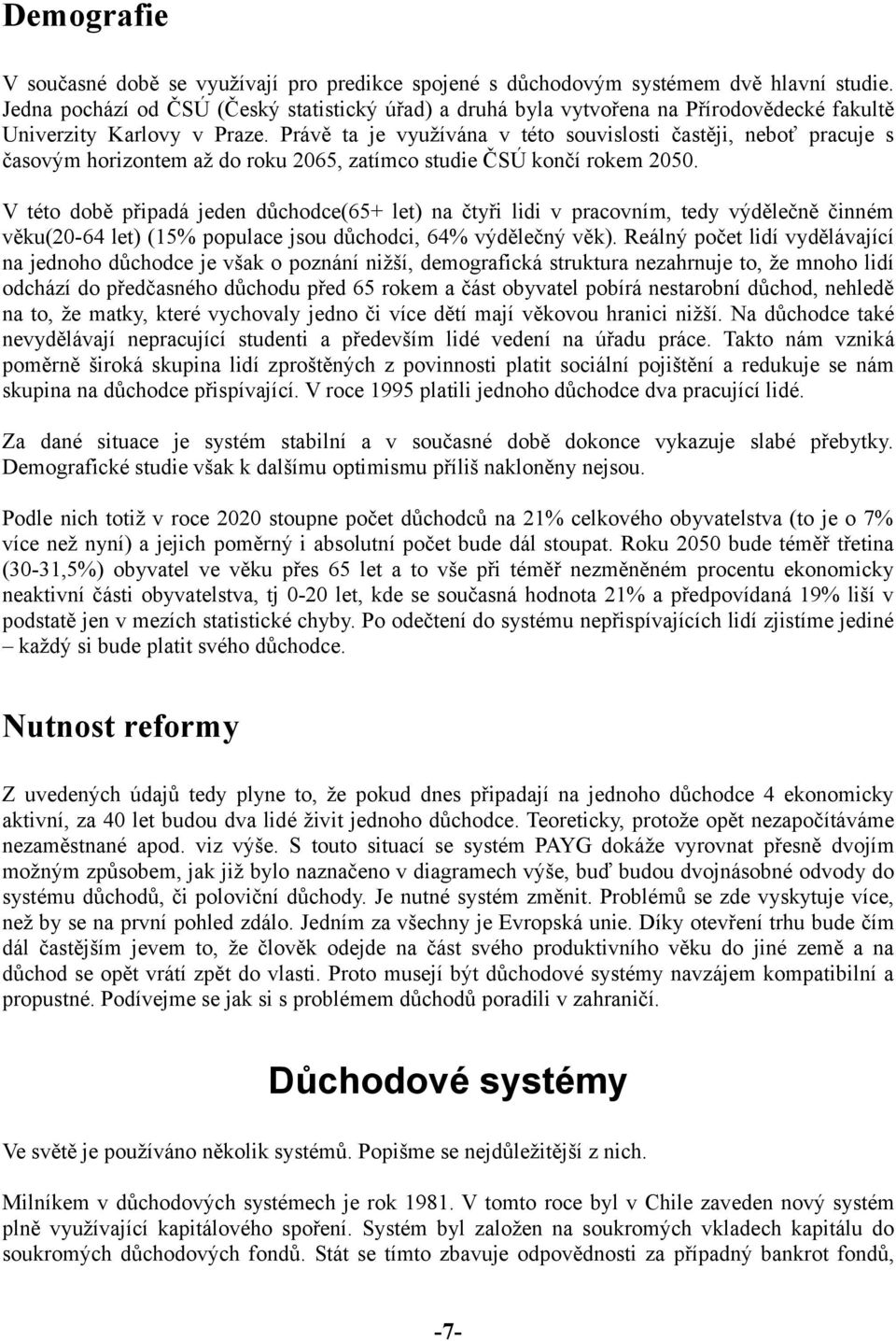 Právě ta je využívána v této souvislosti častěji, neboť pracuje s časovým horizontem až do roku 2065, zatímco studie ČSÚ končí rokem 2050.