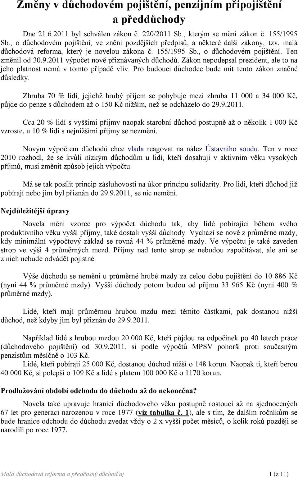 Zákon nepodepsal prezident, ale to na jeho platnost nemá v tomto případě vliv. Pro budoucí důchodce bude mít tento zákon značné důsledky.