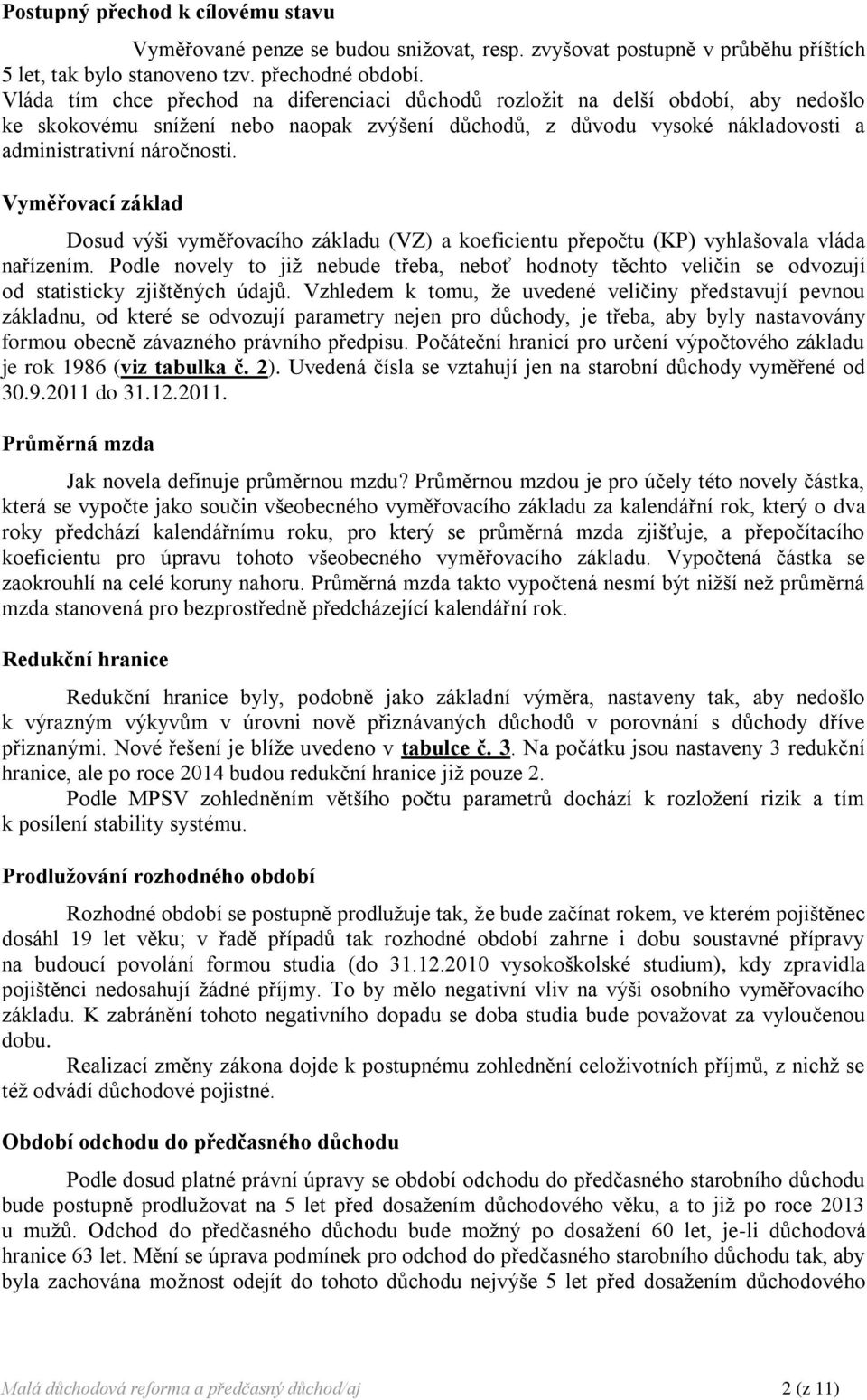 Vyměřovací základ Dosud výši vyměřovacího základu (VZ) a koeficientu přepočtu (KP) vyhlašovala vláda nařízením.